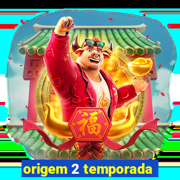 origem 2 temporada